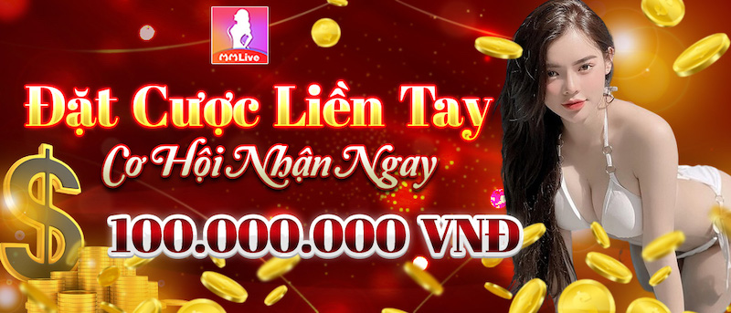 Đặt cược liền tay rinh ngay tiền thưởng giá trị siêu khủng 100 triệu đồng! 1 đặt cược liền tay rinh ngay tiền thưởng