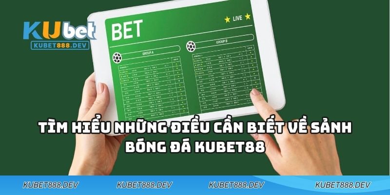 Bóng Đá KUBET88 - Mang Cả Sân Vận Động Thu Nhỏ Vào Điện Thoại Bạn 1 Tìm hiểu những điều cần biết về sảnh bóng đá KUBET88