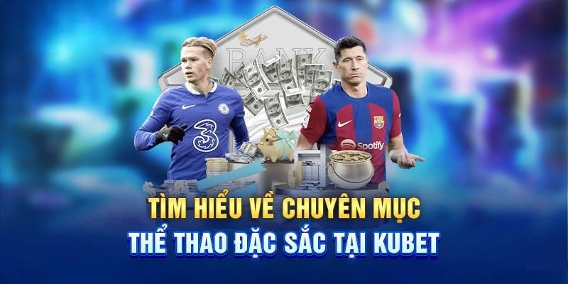 Cá cược thể thao Kubet – Đặt cược ngay, rinh quà liền tay 1 Khám phá những sản phẩm thú vị tại sảnh thể thao Kubet