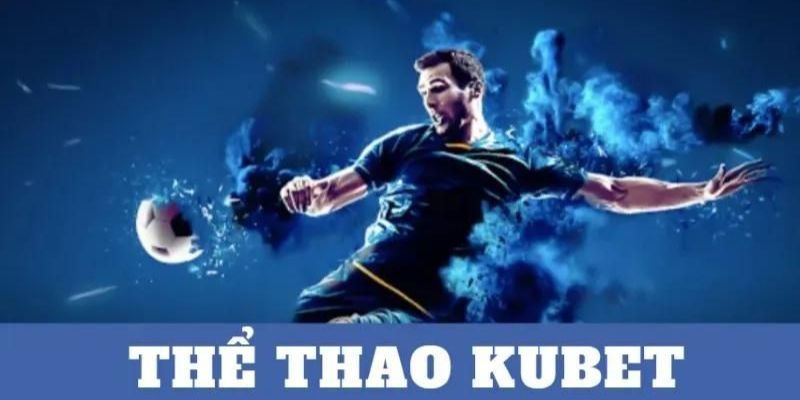 Cá cược thể thao Kubet – Đặt cược ngay, rinh quà liền tay 2 Những loại kèo cá cược nổi bật tại sảnh Thể thao Kubet