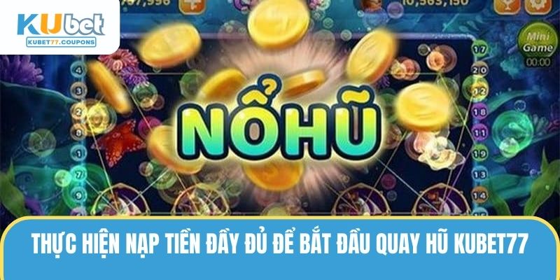 Nổ Hũ KUBET77 - Vòng Quay May Mắn, Đổi Đời Cực Đơn Giản 3 Thực hiện nạp tiền đầy đủ để bắt đầu quay hũ KUBET77