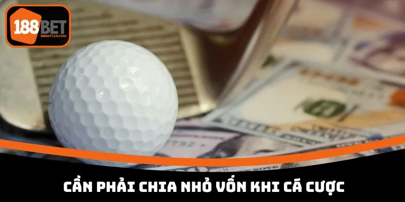 Cá Cược Golf 188BET - Thử Thách Đỉnh Cao Dành Cho Cược Thủ 3 Cần phải chia nhỏ vốn khi cá cược