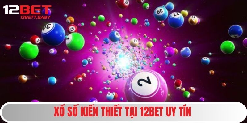Xổ Số Kiến Thiết - Loại Hình Giải Trí Quốc Dân Dẫn Đầu 12BET 1 XS kiến thiết tại 12BET uy tín